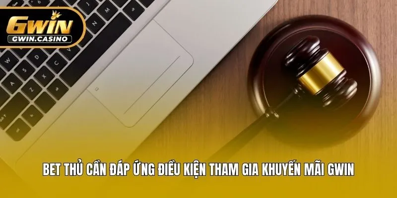 Bet thủ cần đáp ứng điều kiện tham gia khuyến mãi Gwin