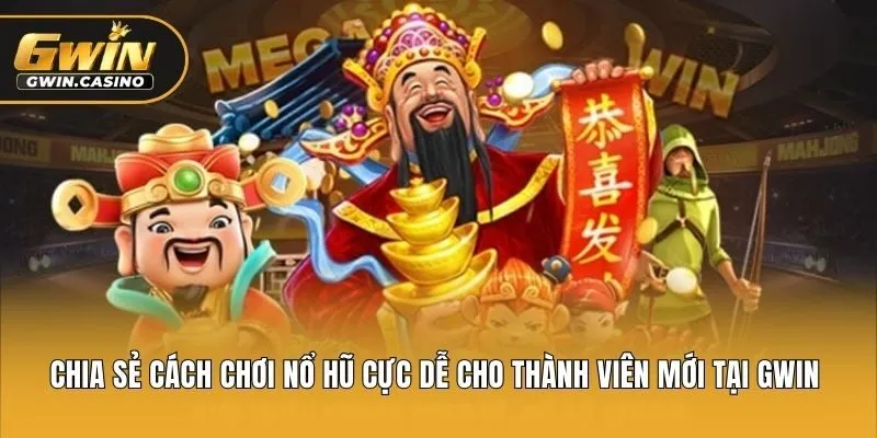 Chia Sẻ Cách Chơi Nổ Hũ Cực Dễ Cho Thành Viên Mới Tại Gwin
