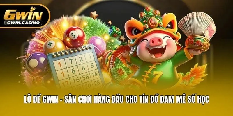 Lô Đề Gwin - Sân Chơi Hàng Đầu Cho Tín Đồ Đam Mê Số Học