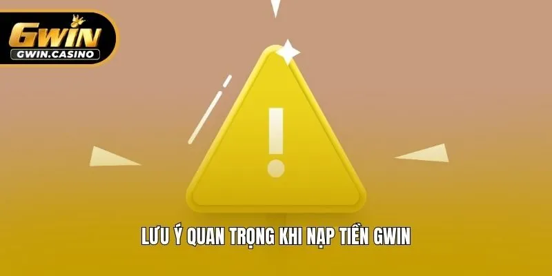 Lưu ý quan trọng khi nạp tiền Gwin