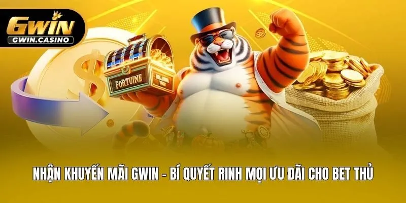 Nhận Khuyến Mãi Gwin - Bí Quyết Rinh Mọi Ưu Đãi Cho Bet Thủ