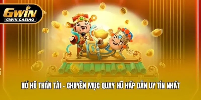 Nổ Hũ Thần Tài - Chuyên Mục Quay Hũ Hấp Dẫn Uy Tín Nhất
