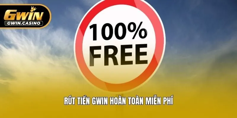 Rút tiền Gwin hoàn toàn miễn phí