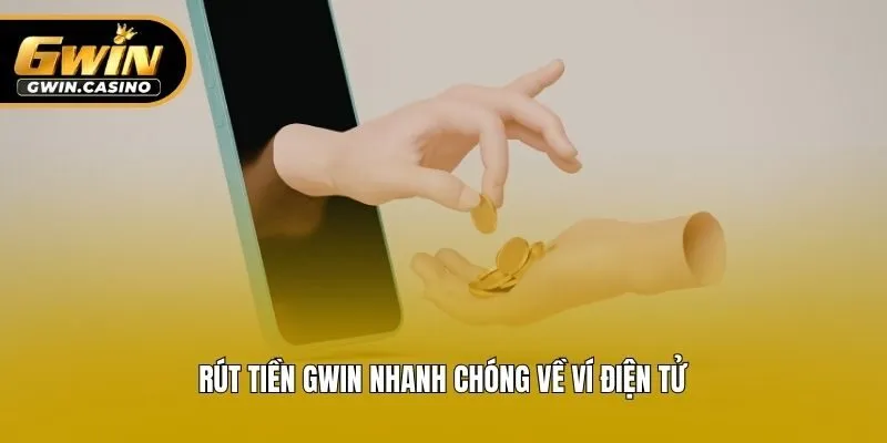 Rút tiền Gwin nhanh chóng về ví điện tử