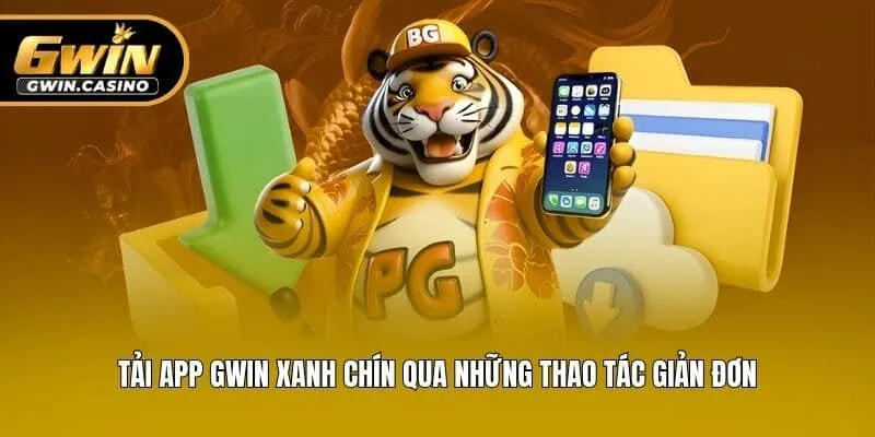 Tải app Gwin xanh chín qua những thao tác giản đơn