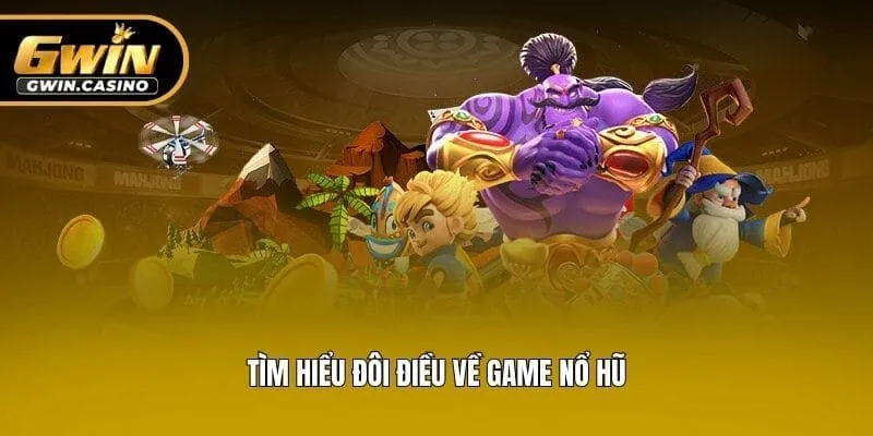 Tìm hiểu đôi điều về game nổ hũ