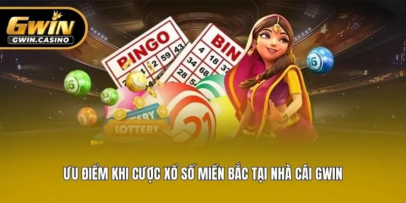 Ưu điểm khi cược xổ số miền Bắc tại nhà cái Gwin
